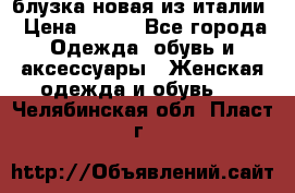 блузка новая из италии › Цена ­ 400 - Все города Одежда, обувь и аксессуары » Женская одежда и обувь   . Челябинская обл.,Пласт г.